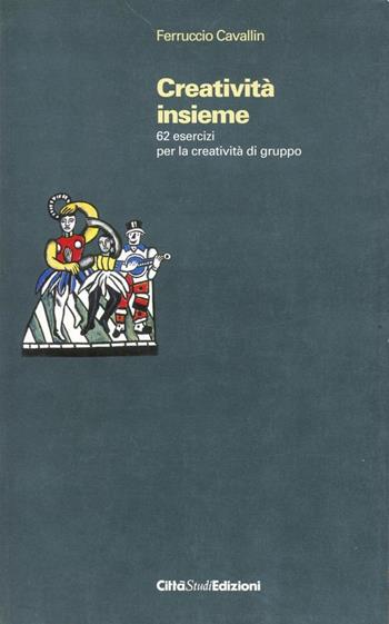 Creatività insieme. 62 esercizi per la creatività di gruppo - Ferruccio Cavallin - Libro CittàStudi 2012, Gruppi e comunità | Libraccio.it