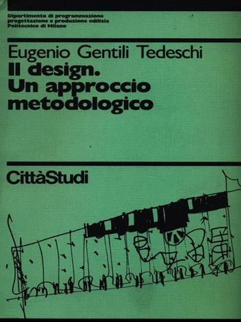 Il design. Un approccio metodologico - Eugenio Gentili Tedeschi - Libro CittàStudi 1992, Dip. programm. progett. produz. edilizia | Libraccio.it