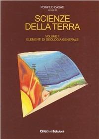 Scienze della terra. Vol. 1: Elementi di geologia generale - Pompeo L. Casati - Libro CittàStudi 2012 | Libraccio.it