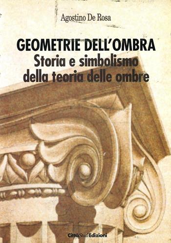 Geometrie dell'ombra. Storia e simbolismo della teoria delle ombre - Agostino De Rosa - Libro CittàStudi 2012 | Libraccio.it