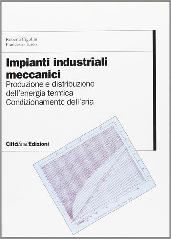 Impianti industriali meccanici. Vol. 2: Produzione e distribuzione dell'energia termica. - Roberto Cigolini, Francesco Turco - Libro CittàStudi 2012, Ingegneria meccanica | Libraccio.it