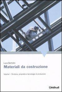 Materiali da costruzione. Vol. 1: Struttura, proprietà e tecnologie di produzione - Luca Bertolini - Libro CittàStudi 2006 | Libraccio.it