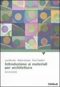 Introduzione ai materiali per architettura - Luca Bertolini, Matteo Gastaldi, Pietro Pedeferri - Libro CittàStudi 2006 | Libraccio.it