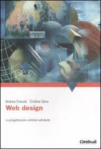 Web design. La progettazione centrata sull'utente - Andrea Crevola, Cristina Gena - Libro CittàStudi 2006 | Libraccio.it