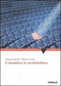 L'acustica in architettura - Francesco Bianchi, Roberto Carratù - Libro CittàStudi 2007 | Libraccio.it