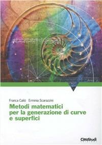 Metodi matematici per la generazione di curve e superfici - Franca Caliò, Erminia Scarazzini - Libro CittàStudi 2007 | Libraccio.it