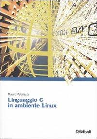 Linguaggio C in ambiente Linux - Mauro Malatesta - Libro CittàStudi 2007, Informatica | Libraccio.it