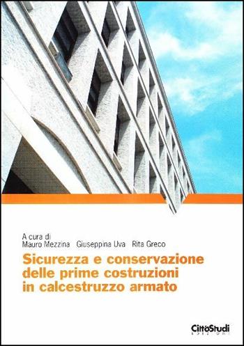 Sicurezzza e conservazione delle prime costruzioni in calcestruzzo armato - Mauro Mezzina, Giuseppina Uva, Rita Greco - Libro CittàStudi 2008 | Libraccio.it