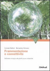 Frammentazione e connettività. Dall'analisi ecologica alla pianificazione ambientale - Corrado Battisti, Bernardino Romano - Libro CittàStudi 2007 | Libraccio.it