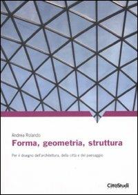 Forma, geometria, struttura. Per il disegno dell'architettura, della città e del paesaggio. Ediz. illustrata - Andrea Rolando - Libro CittàStudi 2008 | Libraccio.it