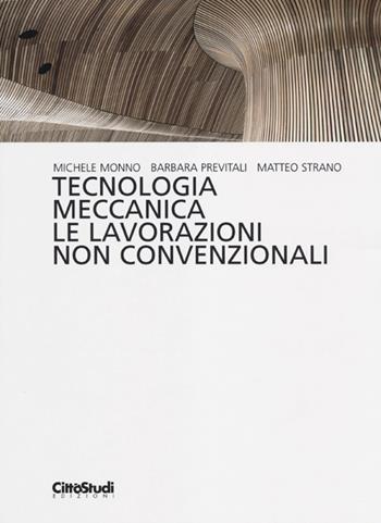 Tecnologia meccanica. Le lavorazioni non convenzionali - Michele Monno, Barbara Previtali, Matteo Strano - Libro CittàStudi 2012, Tecnologia meccanica | Libraccio.it