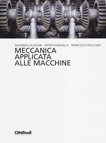 Meccanica applicata alle macchine - Massimo Callegari, Pietro Fanghella, Francesco Pellicano - Libro CittàStudi 2013 | Libraccio.it