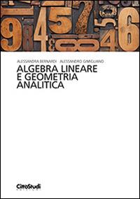 Algebra lineare e geometria analitica - Alessandra Bernardi, Alessandro Gimigliano - Libro CittàStudi 2014, Matematica | Libraccio.it