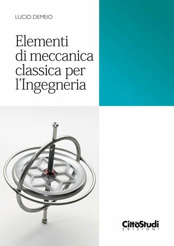 Elementi di meccanica classica per ingegneria - Lucio Demeio - Libro CittàStudi 2016 | Libraccio.it