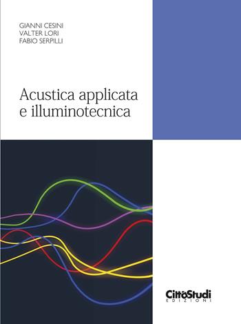 Acustica applicata e illuminotecnica - Gianni Cesini, Valter Lori, Fabio Serpilli - Libro CittàStudi 2023 | Libraccio.it