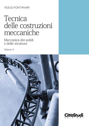 Tecnica delle costruzioni meccaniche. Vol. 2: Meccanica dei solidi e delle strutture - Vigilio Fontanari - Libro CittàStudi 2024 | Libraccio.it