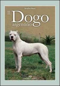 Il dogo argentino - Serafino Bueti - Libro Editoriale Olimpia 2003, Cinofilia | Libraccio.it