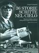 Trentasei storie scritte nel cielo. Passioni, fatalità e mistero nella grande epopea dell'aviazione - Giorgio Evangelisti - Libro Editoriale Olimpia 2003, Aviazione | Libraccio.it