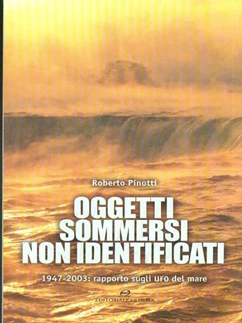 Oggetti sommersi non identificati. 1947-2003: rapporto sugli UFO del mare - Roberto Pinotti - Libro Editoriale Olimpia 2003, Varia | Libraccio.it