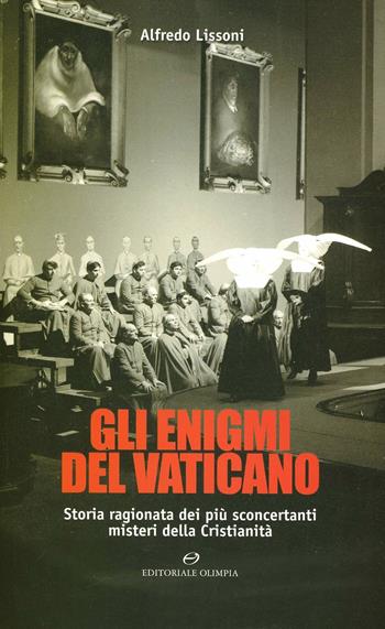 Gli enigmi del Vaticano. Storia ragionata dei più sconcertanti misteri della cristianità - Alfredo Lissoni - Libro Editoriale Olimpia 2007, Varia | Libraccio.it