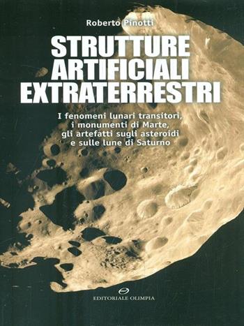 Strutture artificiali extraterrestri. I fenomeni lunari transitori, i monumenti di Marte, gli artefatti sugli asteroidi e sulle lune di Saturno - Roberto Pinotti - Libro Editoriale Olimpia 2005, Varia | Libraccio.it