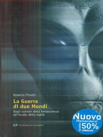 La guerra di due mondi. Dagli scenari della fantascienza all'incubo della realtà - Roberto Pinotti - Libro Editoriale Olimpia 2006, Mistery | Libraccio.it