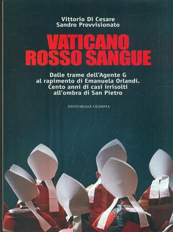 Vaticano rosso sangue. Dalle trame dell'agente G al rapimento di Emanuela Orlandi. Cento anni di casi irrisolti all'ombra di San Pietro - Vittorio Di Cesare, Sandro Provvisionato - Libro Editoriale Olimpia 2006, Mistery | Libraccio.it