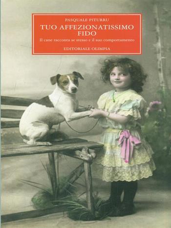 Tuo affezionatissimo fido. Il cane racconta se stesso e il suo comportamento - Pasquale Piturru - Libro Editoriale Olimpia 2006, Cinofilia | Libraccio.it