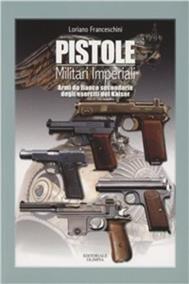 Pistole militari imperiali. Armi da fianco secondarie degli eserciti del Kaiser - Loriano Franceschini - Libro Editoriale Olimpia 2006, Caccia | Libraccio.it