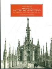 Milano. Esoterismo e mistero. Un viaggio fra i segreti e gli enigmi della città