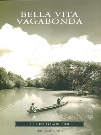 Bella vita vagabonda - Eugenio Barisoni - Libro Editoriale Olimpia 2007, Narrativa venatoria | Libraccio.it