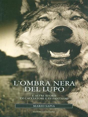 L' ombra nera del lupo e altre storie di cacciatori e di fantasmi - Mario Sapia - Libro Editoriale Olimpia 2007, Narrativa venatoria | Libraccio.it