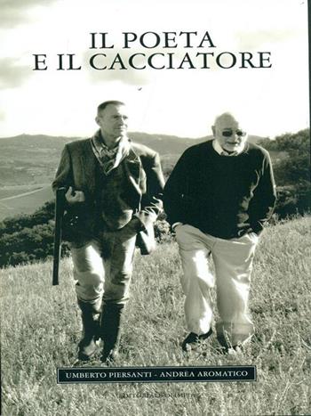 Il poeta e il cacciatore - Umberto Piersanti, Andrea Aromatico - Libro Editoriale Olimpia 2008 | Libraccio.it