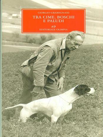 Tra cime, boschi e paludi - Giorgio Gramignani - Libro Editoriale Olimpia 2009 | Libraccio.it