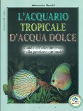 L' acquario tropicale d'acqua dolce. Guida all'allestimento e alla gestione ottimale