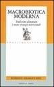 Macrobiotica moderna. Tradizione alimentare e nuove strategie nutrizionali - Roberto Marrocchesi - Libro Editoriale Olimpia 1998, Pratiche naturali | Libraccio.it