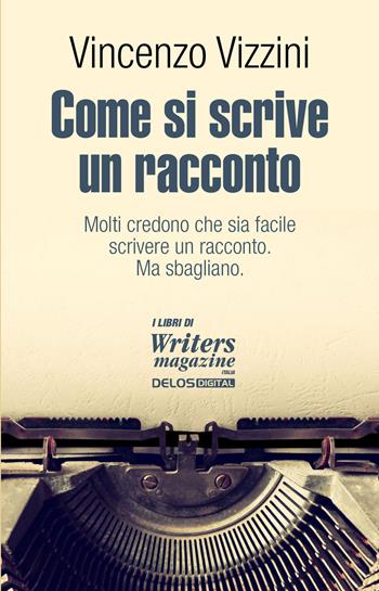 Come si scrive un racconto. Scrivere narrativa - Vincenzo Vizzini - Libro Delos Digital 2017 | Libraccio.it