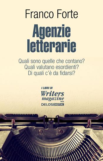 Agenzie letterarie. Quali sono. Come operano. Come contattarle - Franco Forte - Libro Delos Digital 2018, I libri di Writers Magazine | Libraccio.it