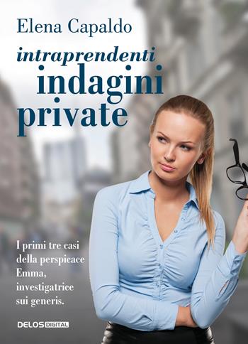 Intraprendenti indagini private - Elena Capaldo - Libro Delos Digital 2019, Convoy | Libraccio.it