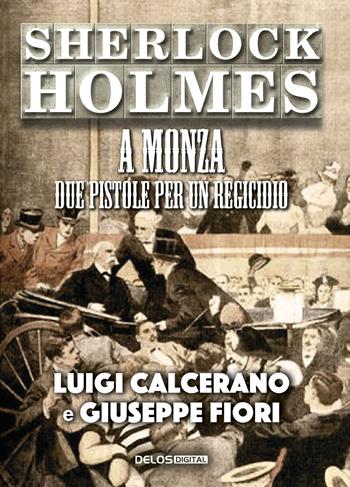 Sherlock Holmes a Monza. Due pistole per un regicidio - Luigi Calcerano, Giuseppe Fiori - Libro Delos Digital 2019, Convoy | Libraccio.it