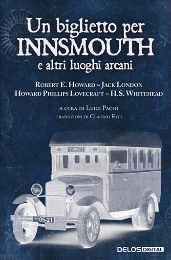 Un biglietto per Innsmouth e altri luoghi arcani - Howard P. Lovecraft, Robert E. Howard, Jack London - Libro Delos Digital 2021, Innsmouth | Libraccio.it