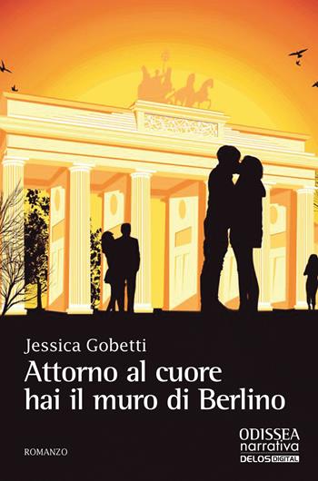 Attorno al cuore hai il muro di Berlino - Jessica Gobetti - Libro Delos Digital 2022, Odissea. Narrativa | Libraccio.it