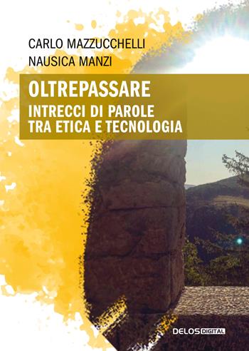Oltrepassare. Intrecci di parole tra etica e tecnologia - Carlo Mazzucchelli, Nausica Manzi - Libro Delos Digital 2022, Convoy | Libraccio.it