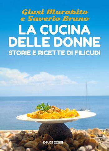 La cucina delle donne. Storie e ricette di Filicudi - Giusi Murabito, Saverio Bruno - Libro Delos Digital 2023, Convoy. Saggi | Libraccio.it