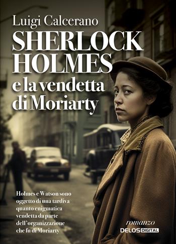 Sherlock Holmes e la vendetta di Moriarty - Luigi Calcerano - Libro Delos Digital 2023, Sherlockiana investigazioni | Libraccio.it