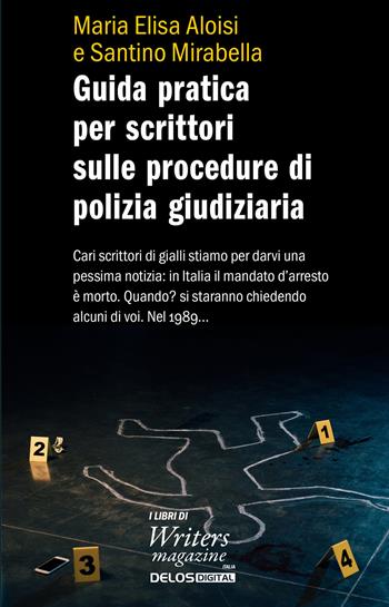 Guida pratica per scrittori sulle procedure di polizia giudiziaria - Maria Elisa Aloisi, Santino Mirabella - Libro Delos Digital 2023, I libri di Writers Magazine | Libraccio.it