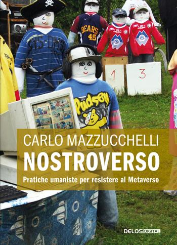 Nostroverso. Pratiche umaniste per resistere al Metaverso - Carlo Mazzucchelli - Libro Delos Digital 2023, Convoy. Saggi | Libraccio.it