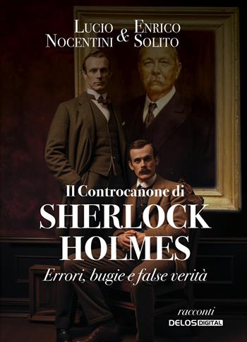 Il Controcanone di Sherlock Holmes. Errori, bugie e false verità - Lucio Nocentini, Enrico Solito - Libro Delos Digital 2024, Sherlockiana investigazioni | Libraccio.it