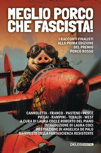 Meglio porco che fascista! I racconti finalisti della prima edizione del premio Porco Rosso  - Libro Delos Digital 2024, Fantascienza Resistente | Libraccio.it