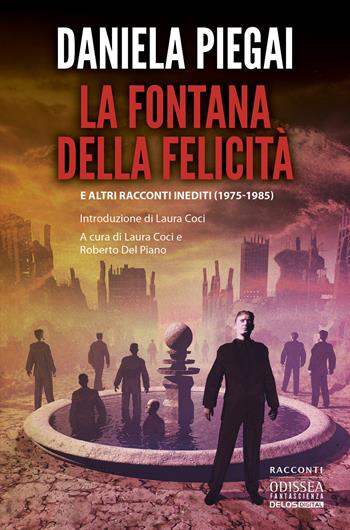 La fontana della felicità e altri racconti inediti (1975-1985) - Daniela Piegai - Libro Delos Digital 2025, Odissea fantascienza | Libraccio.it